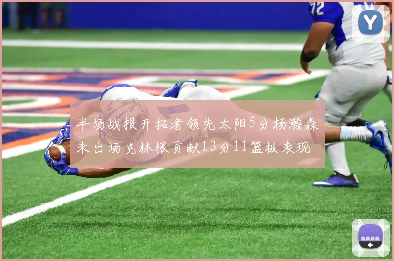 半场战报开拓者领先太阳5分杨瀚森未出场克林根贡献13分11篮板表现出色
